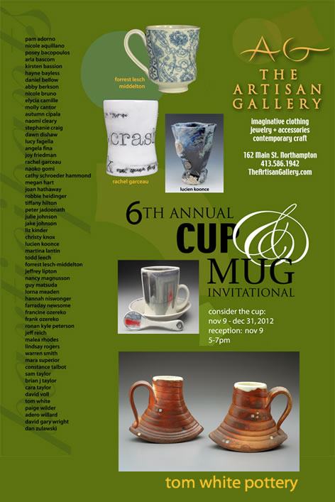 The Artisan Gallery's 6th Annual Cup & Mug Inivitational, consider the cup. November 9-December 31, 2012. Reception: November 9, 2012